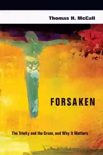 Forsaken: The Trinity And The Cross And Why It Matters