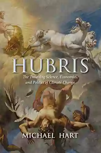 Hubris: The Troubling Science Economics And Politics Of Climate Change