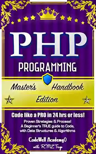 PHP: Programming Master S Handbook: A TRUE Beginner S Guide Problem Solving Code Data Science Data Structures Algorithms (Code Like A PRO In 24 R Programming IOS Development)