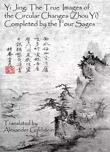 Yi Jing: The True Images Of The Circular Changes (Zhou Yi) Completed By The Four Sages