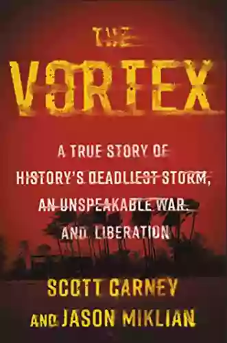 The Vortex: A True Story Of History S Deadliest Storm An Unspeakable War And Liberation