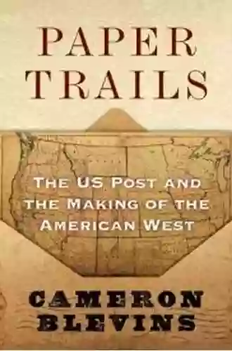 Paper Trails: The US Post And The Making Of The American West