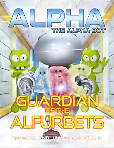 Alpha The Alpha Bot Guardian Of The Alfurbets: An Alphabet For Learning The ABCs