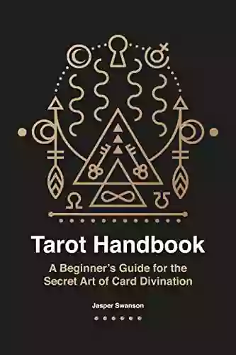 Tarot Handbook: A Beginner S Guide For The Secret Art Of Card Divination