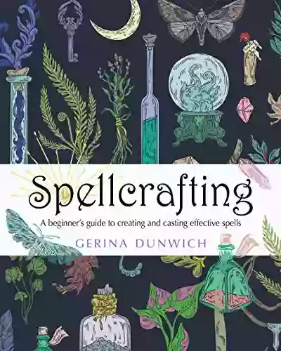 Spellcrafting: A Beginner S Guide To Creating And Casting Effective Spells