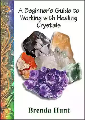 A Beginner s Guide to Working with Healing Crystals