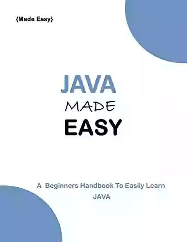 JAVA MADE EASY: A Beginner S Handbook To Easily Learn JAVA (Programming Ebooks 22)