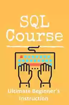 SQL Course: Ultimate Beginner S Instruction