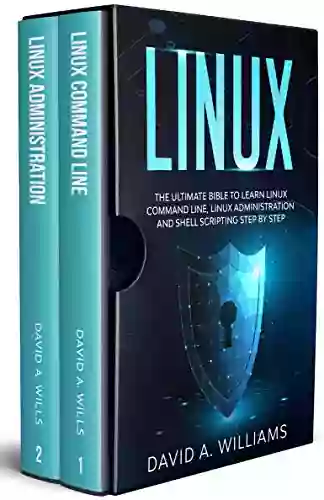 Linux: The Ultimate Beginners Bible To Learn Linux Command Line Administration And Shell Scripting Step By Step (Linux Administration)