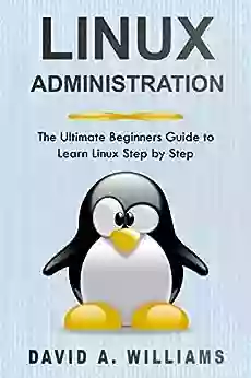 Linux Administration: The Ultimate Beginners Guide to Learn Linux Step by Step