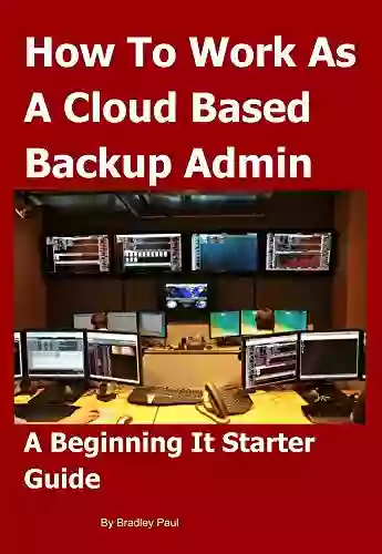 How To Work As A Cloud Based Backup Administrator: A Beginning It Starter Guide (It Survival Guide 101 3)