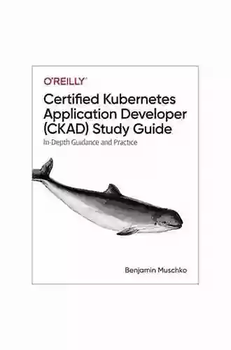 Certified Kubernetes Application Developer (CKAD) Study Guide: In Depth Guidance and Practice