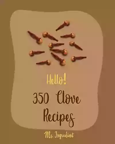 Hello 350 Clove Recipes: Best Clove Cookbook Ever For Beginners Pumpkin Spice Cookbook Vegan Curry Cookbook Chicken Wing Recipes Pickled Eggs Recipe Instant Pot Beef Cookbook 1