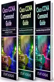 Cisco CCNA Command Guide: This Includes A Comprehensive Beginner S Guide From A Z For CCNA And Computer Networking Users+ Tips And Tricks To Learn Cisco CCNA Command Guide+ Advanced Methods