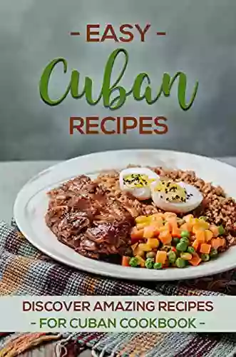 Easy Cuban Recipes: Discover Amazing Recipes For Cuban Cookbook: Enjoy Tastes Of Cuban