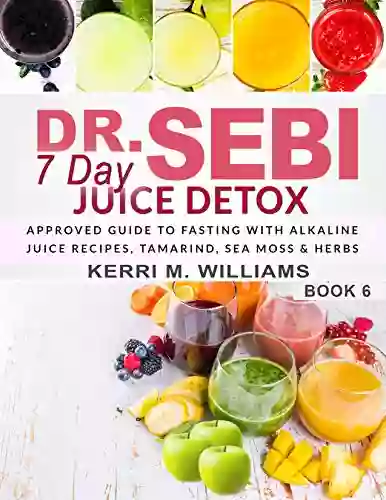 Dr Sebi 7 Day Juice Detox: The Day By Day Guide To Fasting And Rejuvenation With Alkaline Juice Recipes Tamarind Sea Moss And Herbs Alkalizing Energizing Detox For Health (Dr Sebi 4)