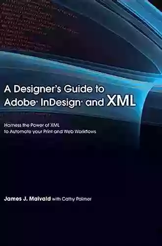 Designer S Guide To Adobe InDesign And XML A: Harness The Power Of XML To Automate Your Print And Web Workflows