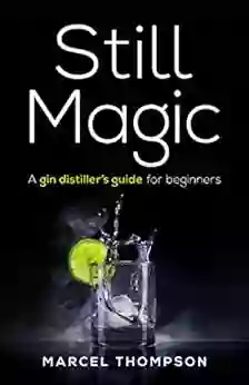 Still Magic: A Gin Distiller S Guide For Beginners