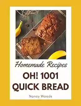 Oh 1001 Homemade Quick Bread Recipes: Discover Homemade Quick Bread Cookbook NOW