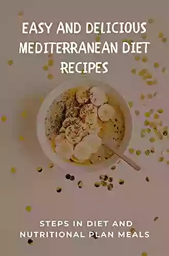 Easy And Delicious Mediterranean Diet Recipes: Steps In Diet And Nutritional Plan Meals: Start Mediterranean Diet