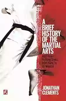 A Brief History Of The Martial Arts: East Asian Fighting Styles From Kung Fu To Ninjutsu (Brief Histories)