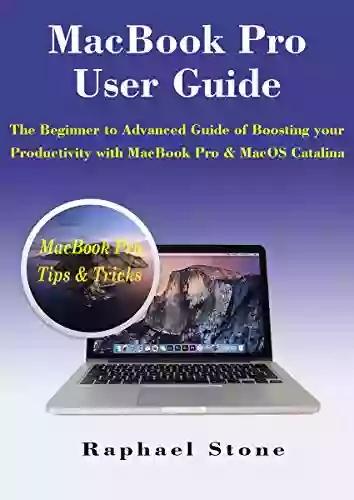 MacBook Pro User Guide: The Beginner To Advanced Guide Of Boosting Your Productivity With MacBook Pro MacOS Catalina