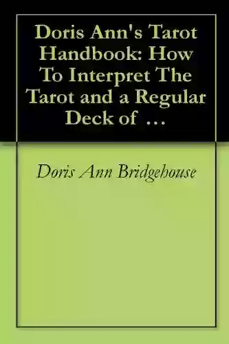 Doris Ann S Tarot Handbook: How To Interpret The Tarot And A Regular Deck Of Playing Cards