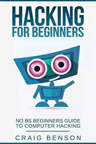 Hacking For Beginners: The Ultimate Guide For Newbie Hackers (C# Python Hacking For Beginners 3)