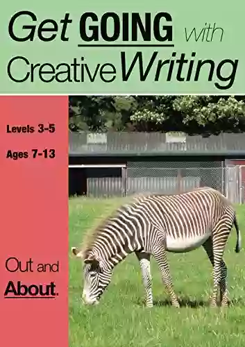 Out And About: Get Going with Creative Writing (and other forms of writing): 7 11 years