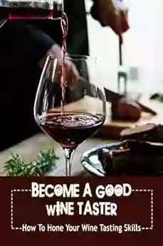 Become A Good Wine Taster: How To Hone Your Wine Tasting Skills