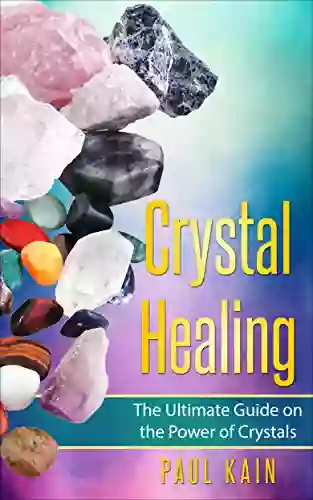 Crystal Healing: The Ultimate Guide on the Power of Crystals (Pictures Included 1)