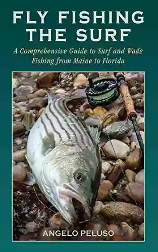 Fly Fishing The Surf: A Comprehensive Guide To Surf And Wade Fishing From Maine To Florida