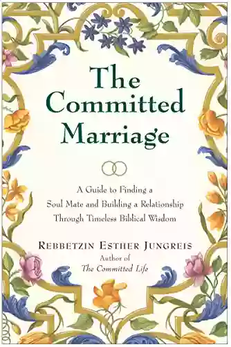 The Committed Marriage: A Guide To Finding A Soul Mate And Building A Relationship Through Timeless Biblical Wisdom