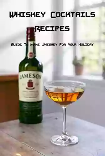 Whiskey Cocktails Recipes: Guide To Make Whiskey For Your Holiday: Whiskey Cocktails Recipes For You