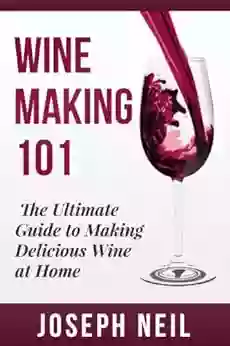 Wine Making: Beginner Wine Making The Ultimate Guide To Making Delicious Wine At Home (Home Brew Wine Making Red Wine White Wine Wine Tasting Cocktails Vodka Recipes Jello Shots Beer Brewing)