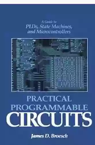 Practical Programmable Circuits: A Guide To PLDs State Machines And Microcontrollers