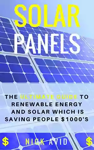 Solar Panels: The Ultimate Guide To Renewable Energy And Solar Panels Which Is Saving People $1000 S (Solar Panels Solar Power Solar Energy Renewable Energy)