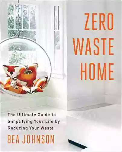 Zero Waste Home: The Ultimate Guide To Simplifying Your Life By Reducing Your Waste