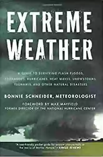 Extreme Weather: A Guide To Surviving Flash Floods Tornadoes Hurricanes Heat Waves Snowstorms Tsunamis and Other Natural Disasters (MacSci)