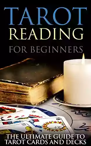 Tarot Reading For Beginners: The Ultimate Guide To Tarot Cards And Decks