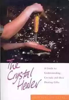 The Crystal Healer: A Guide To Understanding Crystals And Their Healing Gifts