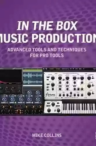 In The Box Music Production: Advanced Tools And Techniques For Pro Tools