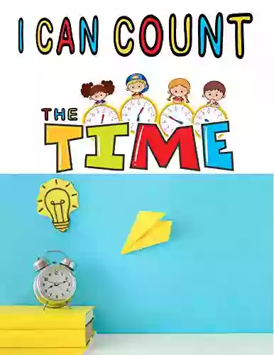 I CAN COUNT THE TIME: FOR KIDS LEARNING NUMBER AND TIME