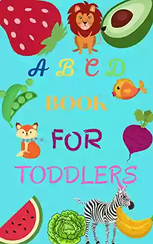 A B C D FOR TODDLERS: A B C LEARNING FOR TODDLERS (2 4 Years ) WITH FRUITS VEGETABLES AND ANIMALS