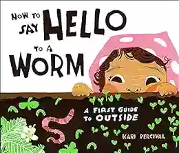 How To Say Hello To A Worm: A First Guide To Outside