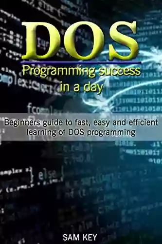 DOS: Programming Success In A Day: Beginners Guide To Fast Easy And Efficient Learning Of DOS Programming (DOS ADA Programming DOS Programming ADA LINUX RPG ADA Programming Android JAVA)