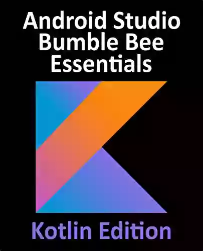 Android Studio Bumble Bee Essentials Kotlin Edition: Developing Android Apps Using Android Studio 2021 1 And Kotlin