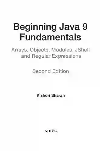 Beginning Java 9 Fundamentals: Arrays Objects Modules JShell And Regular Expressions