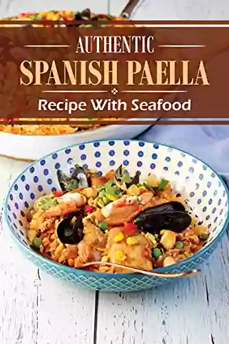 Authentic Spanish Inspired Paella Recipes: Easy Spanish Paella Taste: Vegetarian Paella Recipe