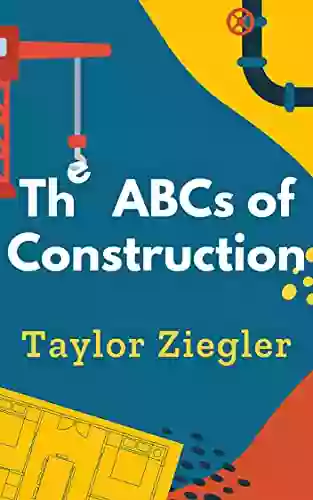 The ABCs Of Construction Taylor Ziegler